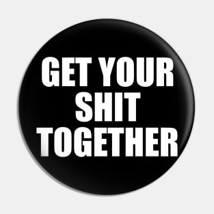 Get Your Shit Together Pin