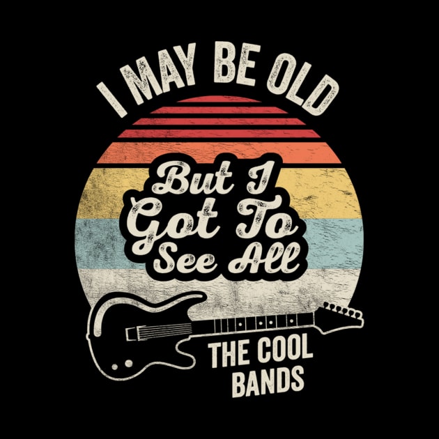 Retro Vintage I Maybe Old But I Got To See The Cool Bands Musician Guitarist Music Fan Gift by SomeRays