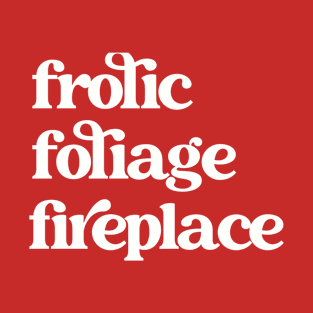 Frolic, Foliage, Fireplace Shirt T-Shirt