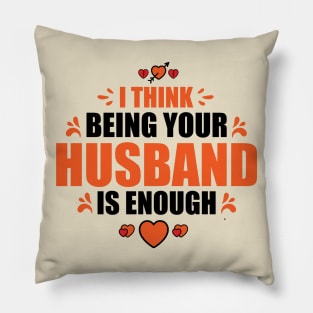 I Think Being Your Husband Is Enough Pillow