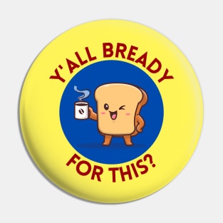 Y’all bready for this | Cute Bread Pun Pin