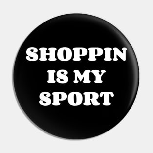 Shoppin Is My Sport Pin