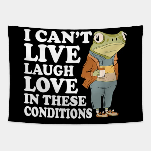 I Can't Live Laugh Love In These Conditions Frog Funny Meme Tapestry by Travis ★★★★★