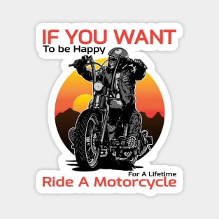 If you want to be happy for a lifetime, Ride a motorcycle, Born to ride, Live to ride Magnet