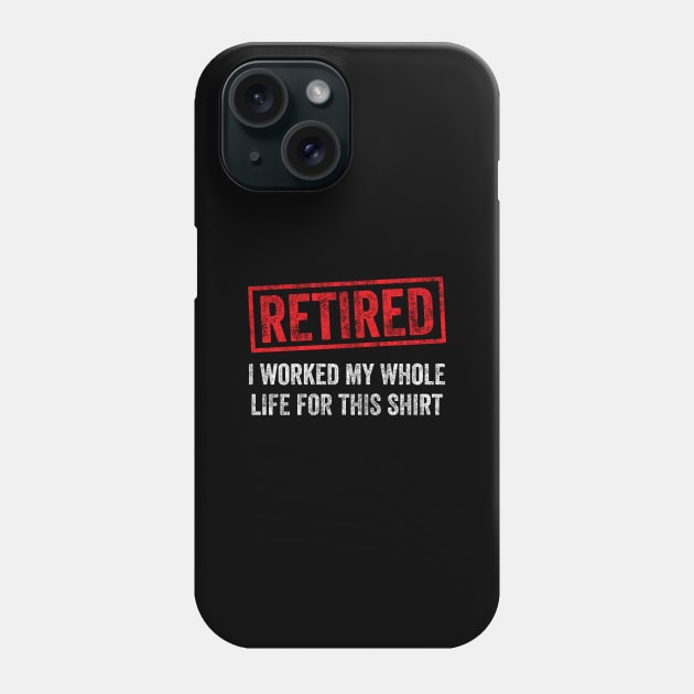 Retired I worked for my whole life for this shirt Phone Case by captainmood