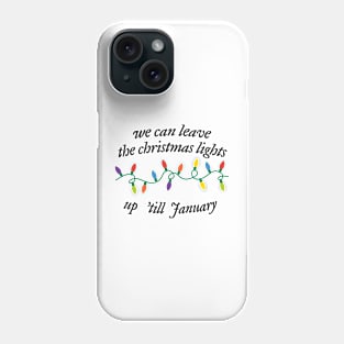 We Can Leave The Christmas Lights Up 'Til January Phone Case