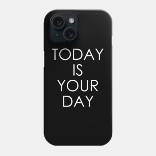 Today is Your Day Phone Case