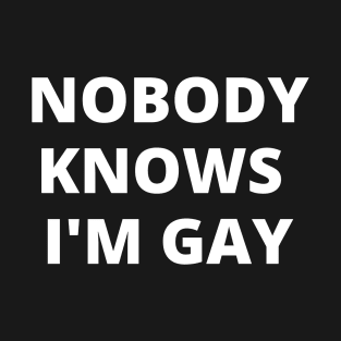 Nobody Knows I'm Gay T-Shirt