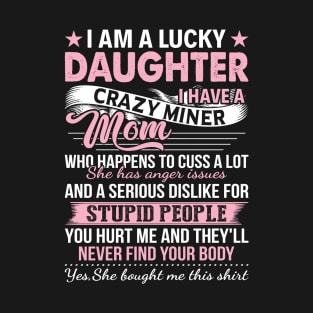 I Am A Lucky Daughter I Have A Crazy Miner Mom Who Happens T-Shirt