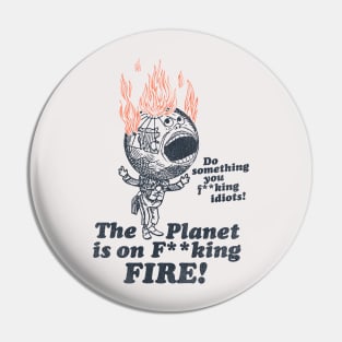 The Planet Is On F**king Fire! Pin