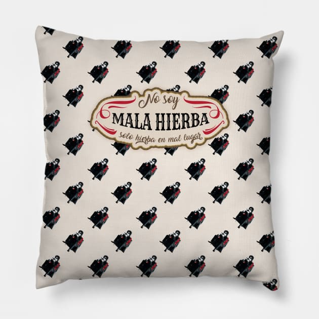 No soy Mala Hierba Pillow by TeeAgromenaguer