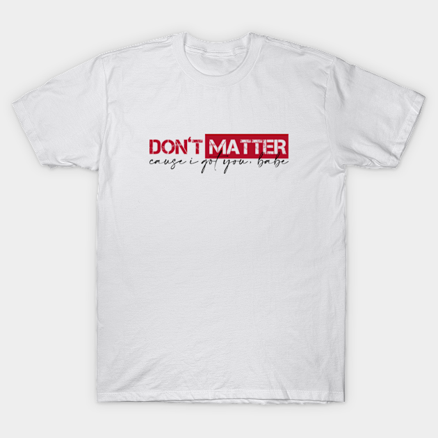 Don't Matter - Matter - T-Shirt