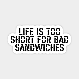 Life Is Too Short For Bad Sandwiches Magnet