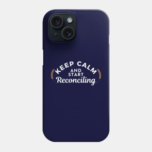 Keep Calm and Start Reconciling Phone Case