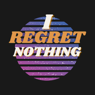 Funny Sarcastic I Regret Nothing Quote T-Shirt