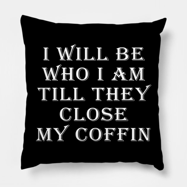 I Will Be Who I Am Till They Close My Coffin Funny Saying Pillow by Daphne R. Ellington
