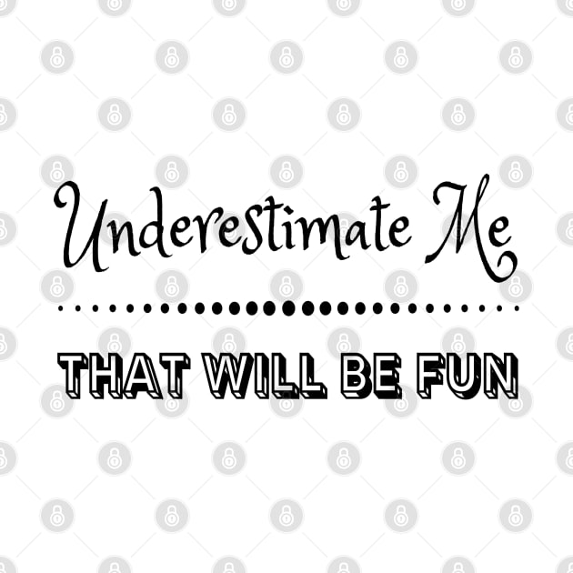 Underestimate me That'll be fun by JustBeSatisfied