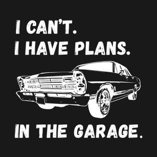 I Cant I Have Plans In The Garage T-Shirt