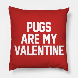 Pugs Are My Valentine - White Pillow