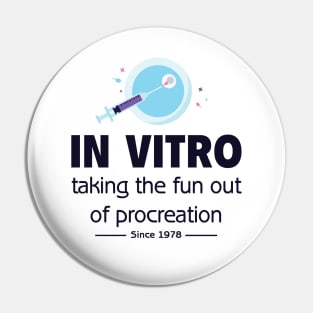 In Vitro - Taking the fun out of procreation since 1978 Pin