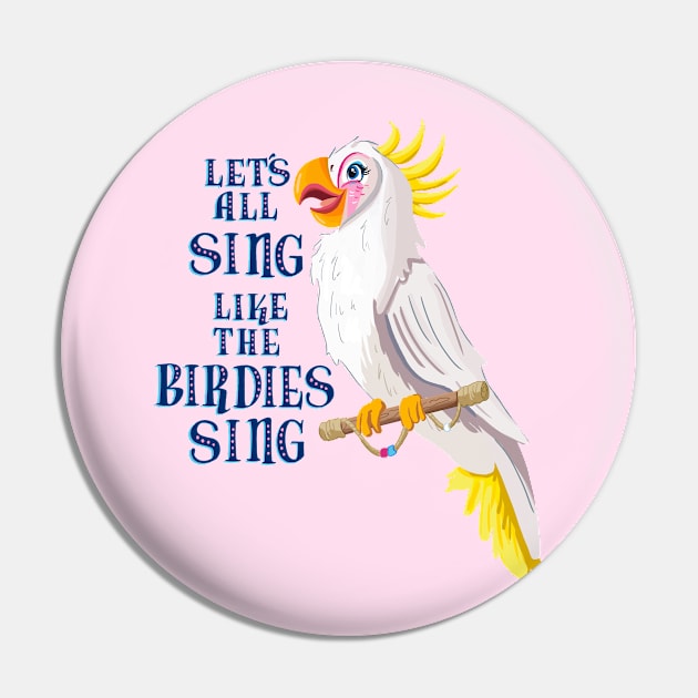 Let's All Sing Like The Birdies Sing Pin by missalexfinley