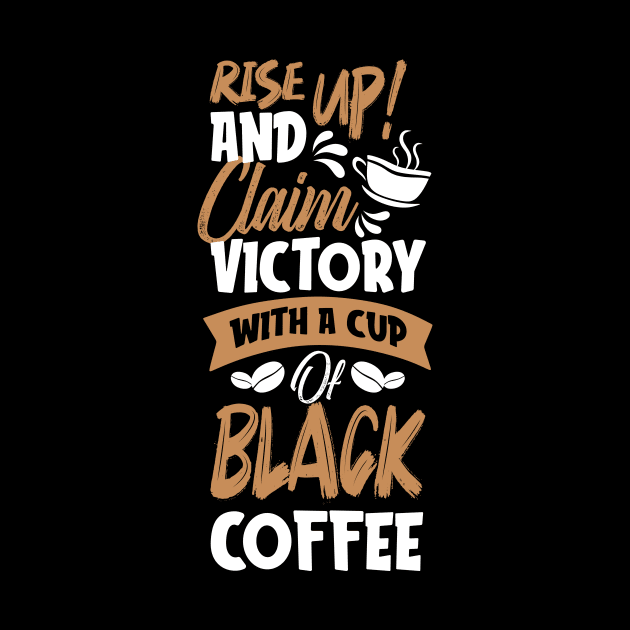 RISE UP! AND CLAIM VICTORY WITH A CUP OF BLACK COFFEE FUNNY GIFT by Fashion Style
