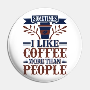 Sometimes I like coffee more than people Pin