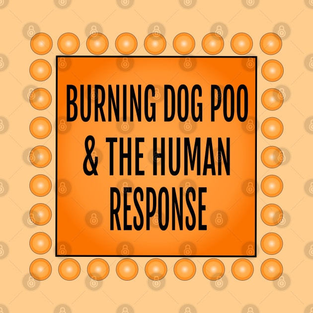 Burning Dog Poo & the Human Response by ILLannoyed 