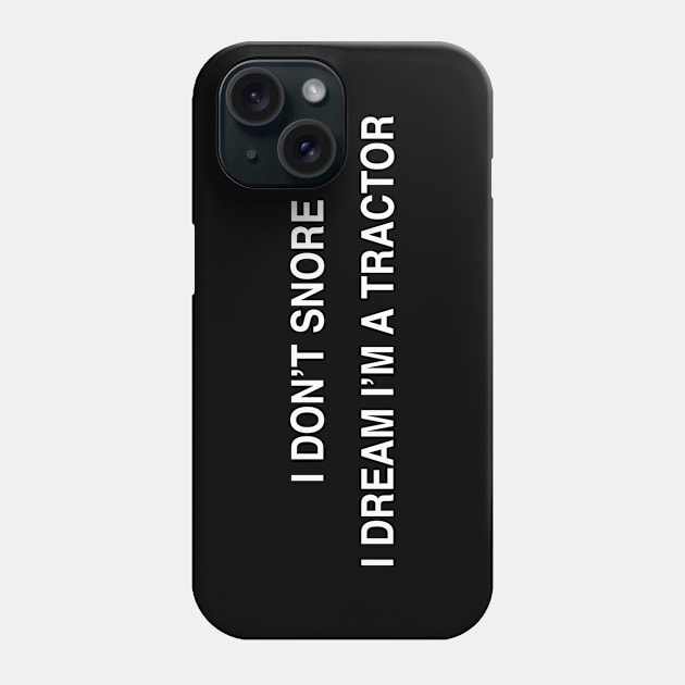 I DON’T SNORE I DREAM I’M A TRACTOR Phone Case by TheCosmicTradingPost