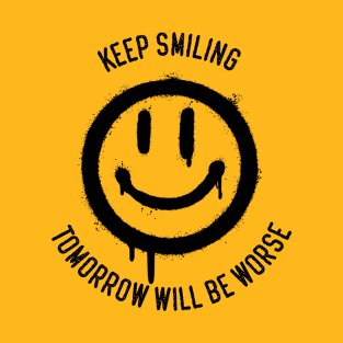 Keep smiling, tomorrow will be worse funny ironic sarcastic design T-Shirt