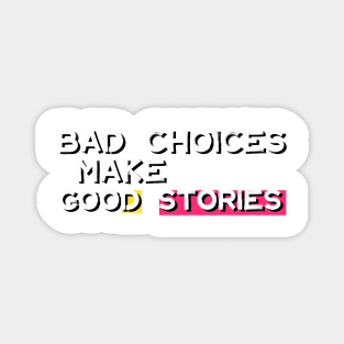 Bad Choices Make Good Stories Magnet