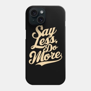 Say Less Do More, Motivation Phone Case