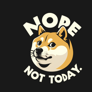 Nope, not today. Doge t-shirt T-Shirt