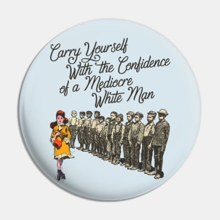 Carry Yourself With the Confidence of a Mediocre White Man Pin