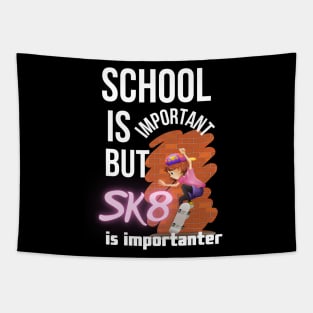 School is important but SK8 is importanter. Tapestry