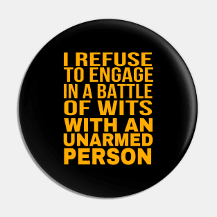 I Refuse to Engage in a Battle of Wits with an Unarmed Person: Unarmed? Sorry, No Witty Sparring Today Pin