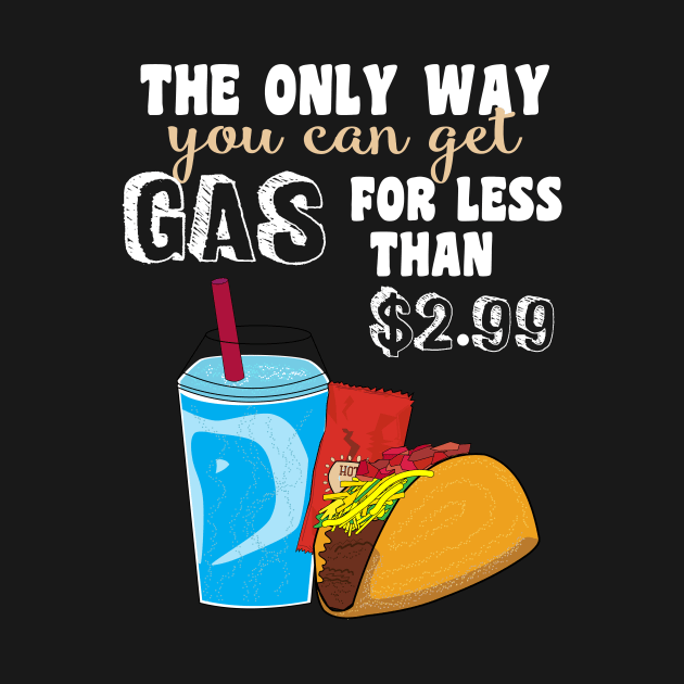 Cheap Gas - Funny Taco Lover Design by Brobocop