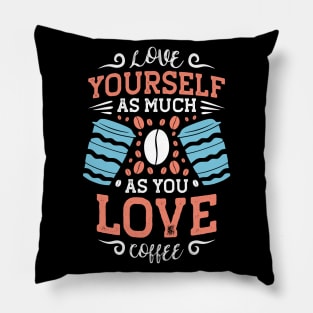 Love yourself as much as you love coffee Pillow