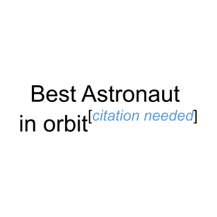 Best Astronaut in Orbit - Citation Needed! T-Shirt