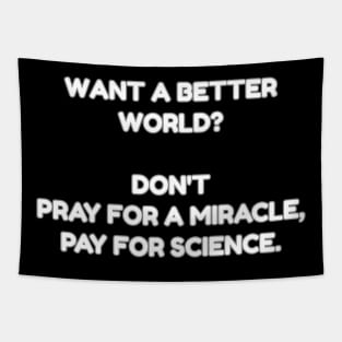 Want a better world? Don't pray for a miracle, pay for science. Tapestry