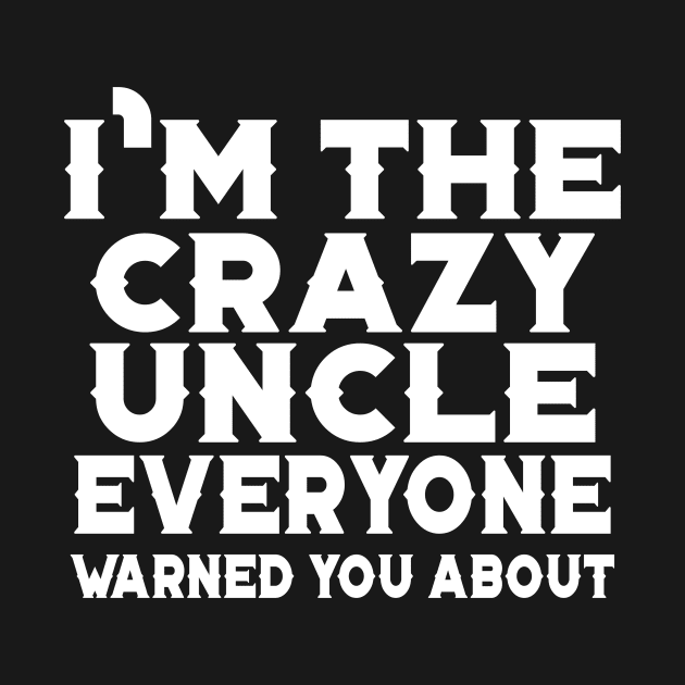 I'm The Crazy Uncle Everyone Warned You About by jerranne