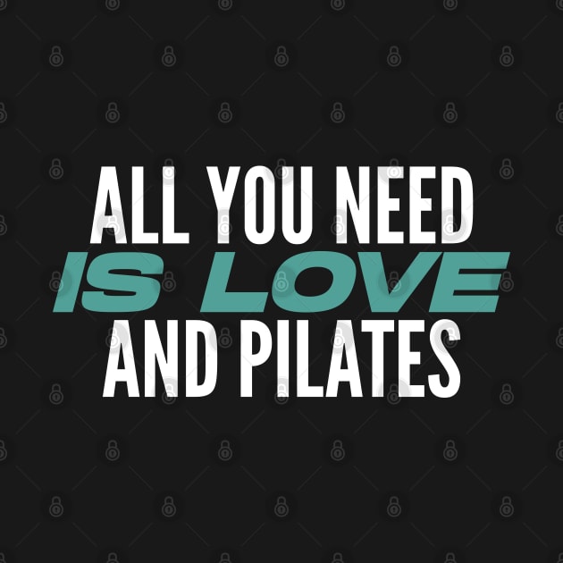 All You Need Is Love And Pilates - Pilates Lover - Pilates Quote by Pilateszone