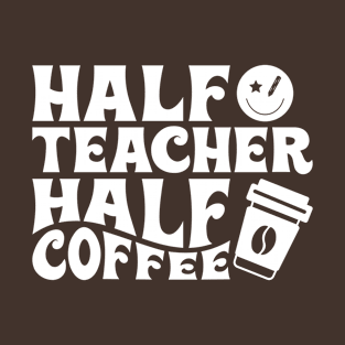 Half Teacher, Half Coffee T-Shirt