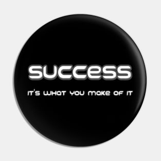 Success, It's What You Make Of It Pin