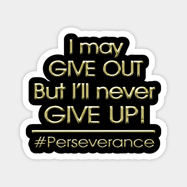 I may GIVE OUT but I'll never GIVE UP!  #Perseverance Magnet by Stealth Grind