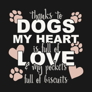 Thanks To Dogs My Heart Is Full Of Love And My Pockets Full Of Biscuits T-Shirt