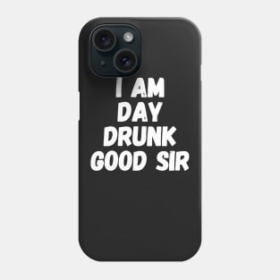 I am day drunk good sir Phone Case