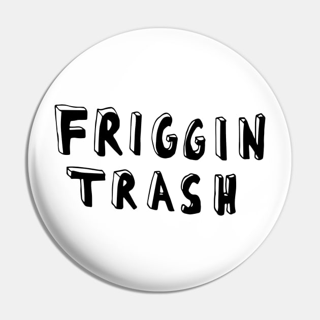 friggin trash Pin by nfrenette