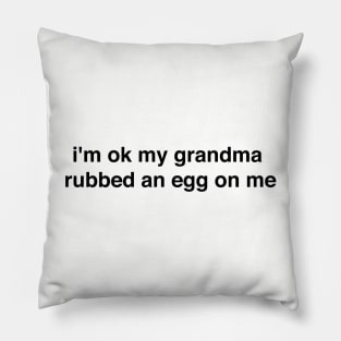 I'm ok my grandma rubbed an egg on me Pillow