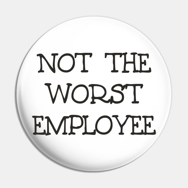 Not The Worst Employee DRK Pin by ShawneeRuthstrom